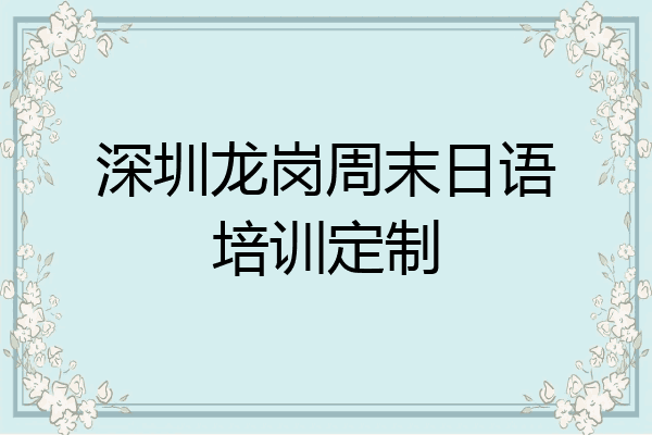 深圳龙岗周末日语培训定制