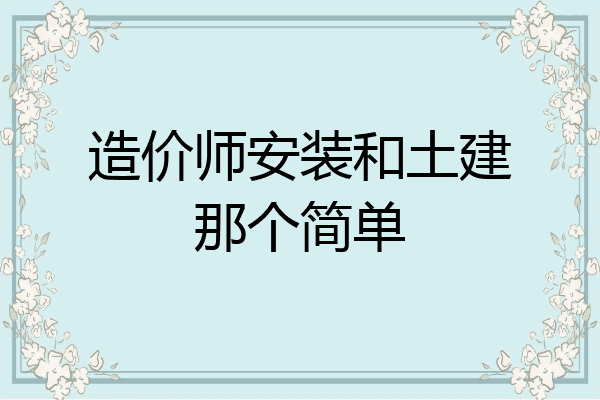 造价师安装和土建那个简单