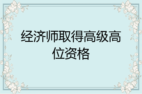 经济师取得高级高位资格