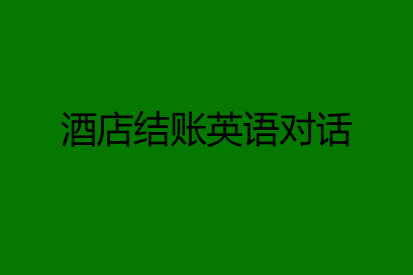 酒店结账英语对话