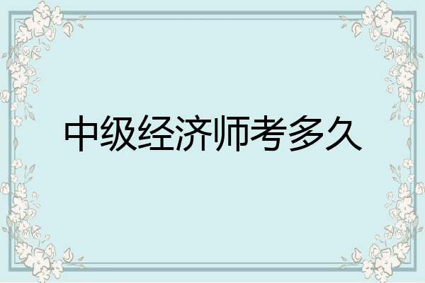 中级经济师考多久
