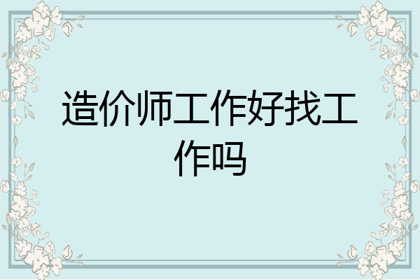 造价师工作好找工作吗