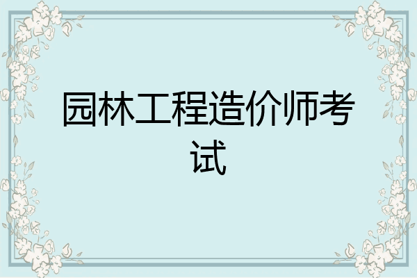 园林工程造价师考试