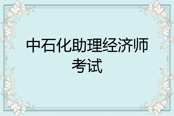中石化助理经济师考试