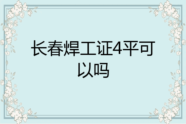 长春焊工证4平可以吗