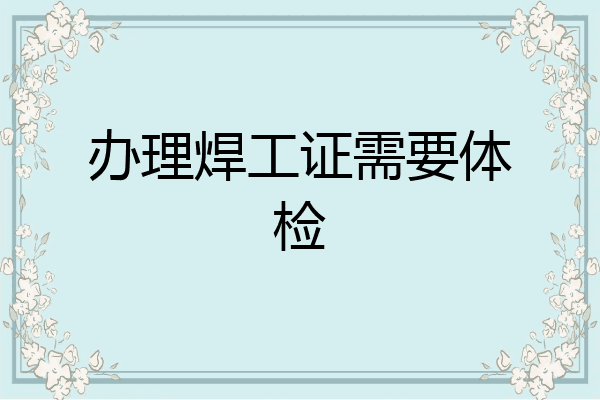 办理焊工证需要体检