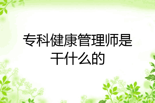 专科健康管理师是干什么的