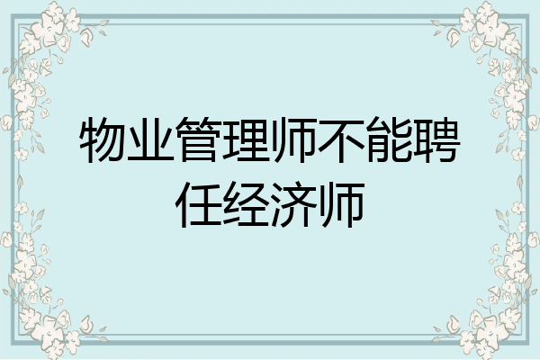物业管理师不能聘任经济师