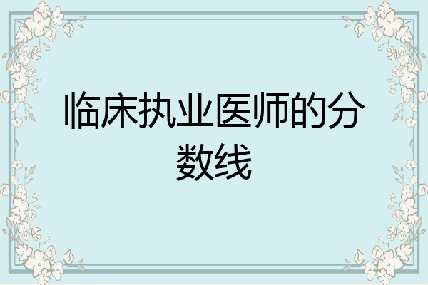 临床执业医师的分数线
