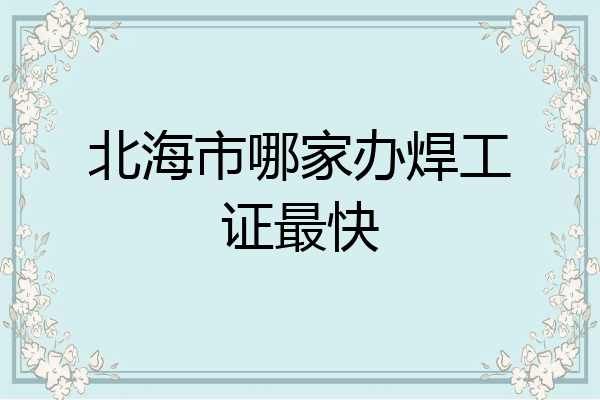北海市哪家办焊工证最快