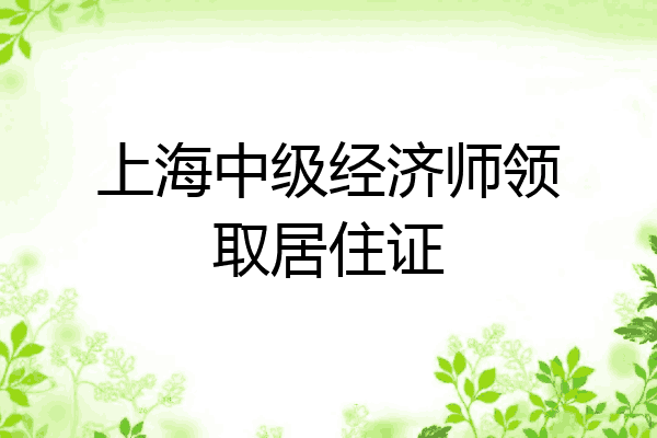 上海中级经济师领取居住证