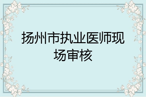 扬州市执业医师现场审核