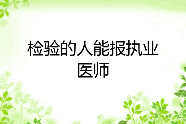 检验的人能报执业医师