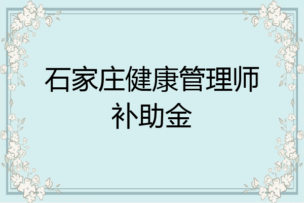 石家庄健康管理师补助金