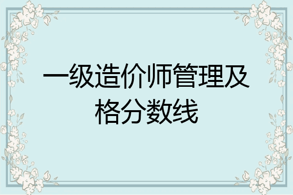 一级造价师管理及格分数线