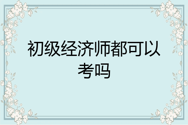 初级经济师都可以考吗