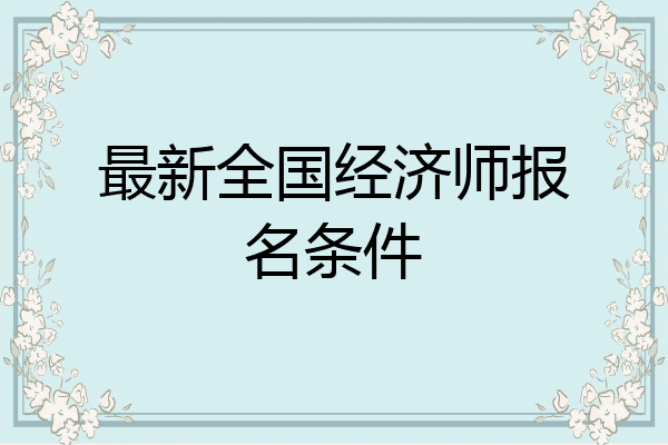 最新全国经济师报名条件