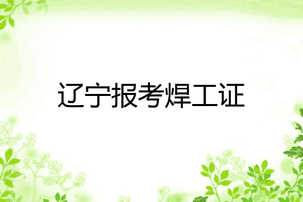 辽宁报考焊工证