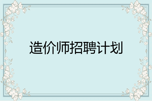 造价师招聘计划