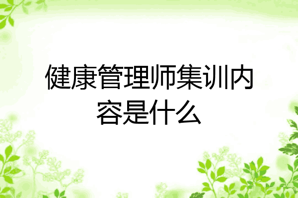 健康管理师集训内容是什么