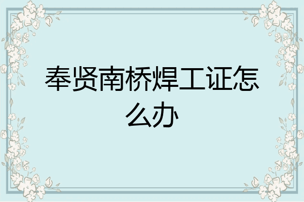 奉贤南桥焊工证怎么办