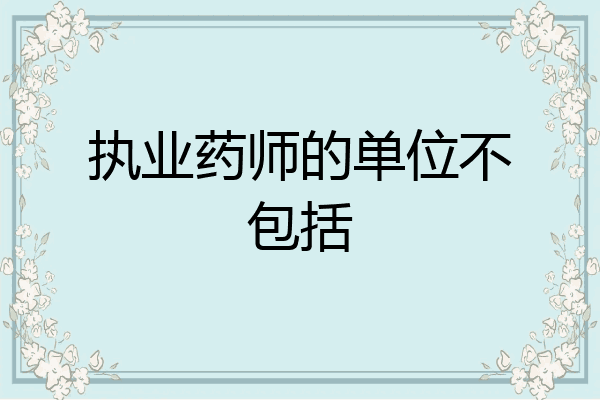 执业药师的单位不包括