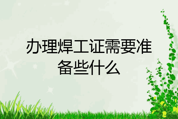 办理焊工证需要准备些什么