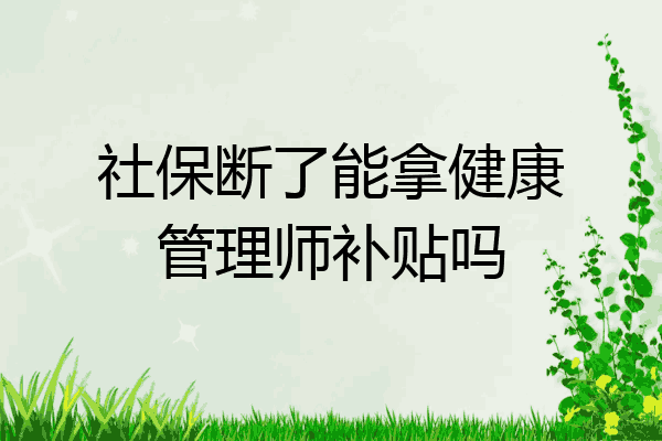 社保断了能拿健康管理师补贴吗