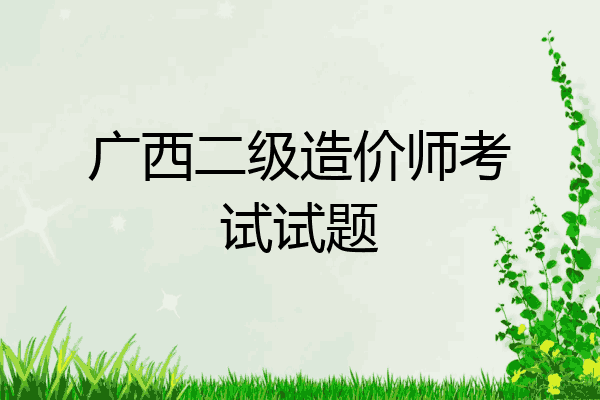广西二级造价师考试试题