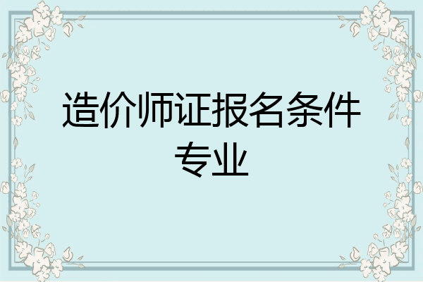造价师证报名条件专业