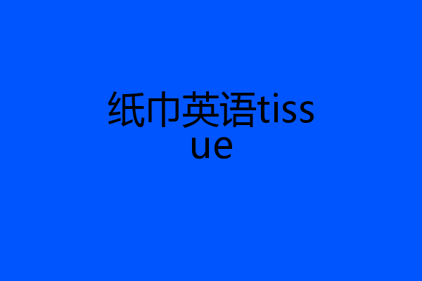 纸巾英语tissue