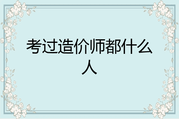考过造价师都什么人
