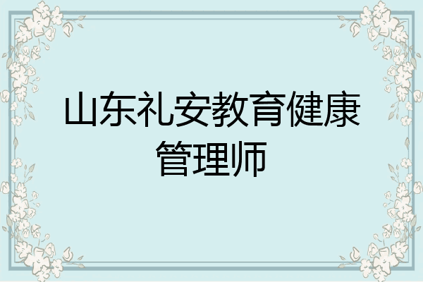 山东礼安教育健康管理师