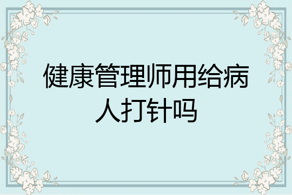 健康管理师用给病人打针吗