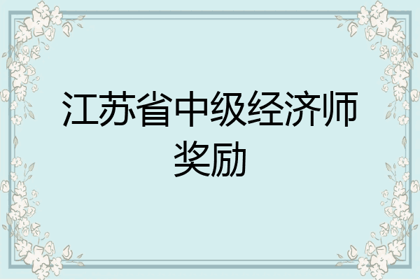 江苏省中级经济师奖励