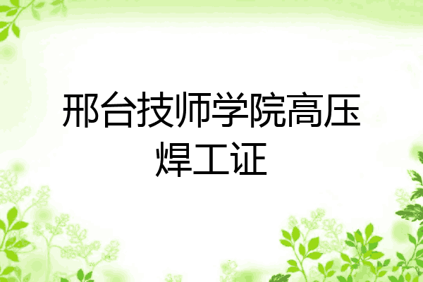 邢台技师学院高压焊工证