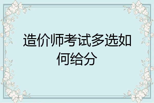 造价师考试多选如何给分