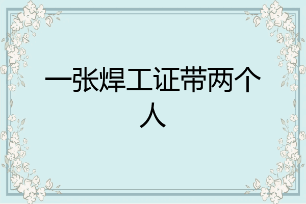 一张焊工证带两个人