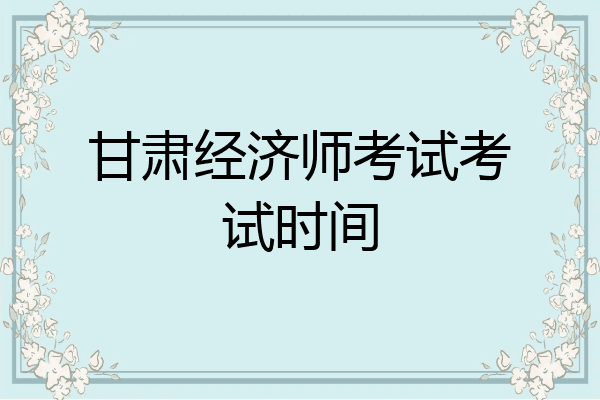 甘肃经济师考试考试时间