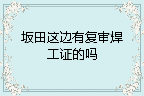 坂田这边有复审焊工证的吗