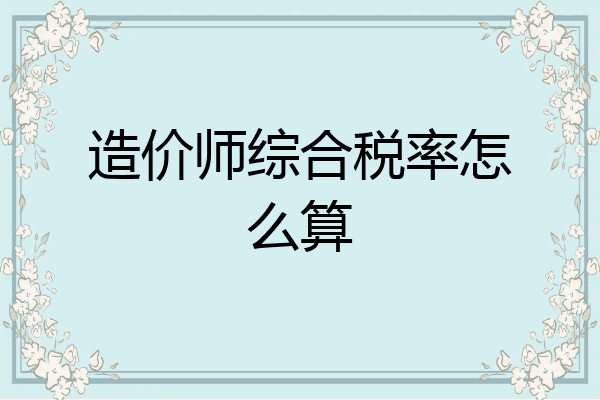 造价师综合税率怎么算