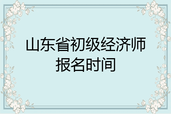 山东省初级经济师报名时间