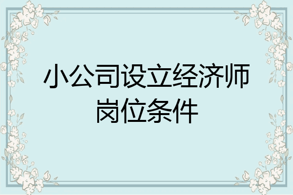 小公司设立经济师岗位条件