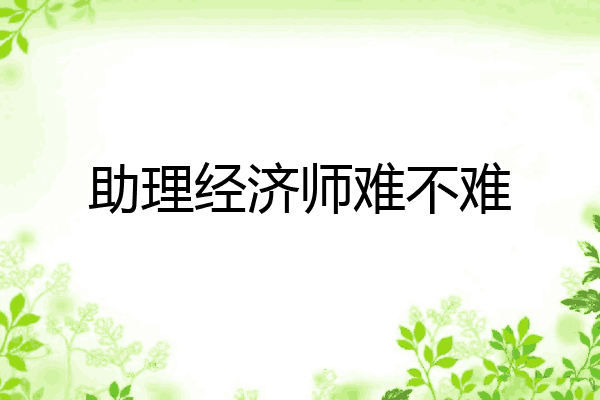 助理经济师难不难