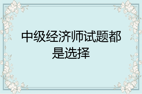 中级经济师试题都是选择