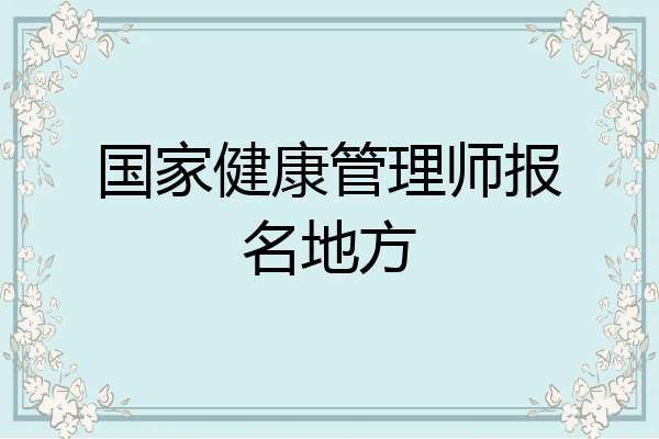 国家健康管理师报名地方