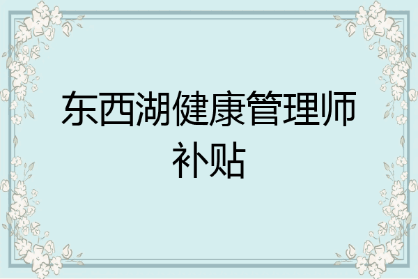 东西湖健康管理师补贴
