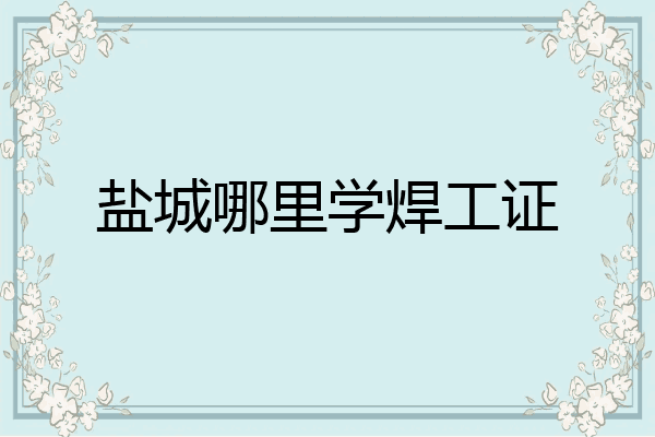 盐城哪里学焊工证