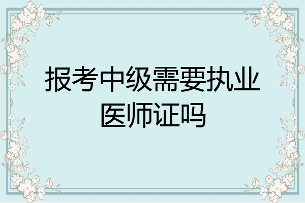 报考中级需要执业医师证吗