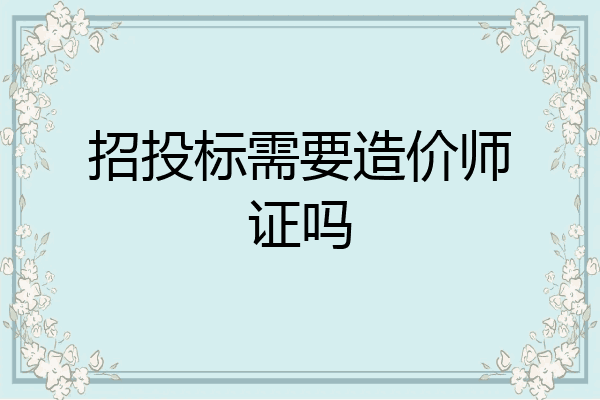 招投标需要造价师证吗
